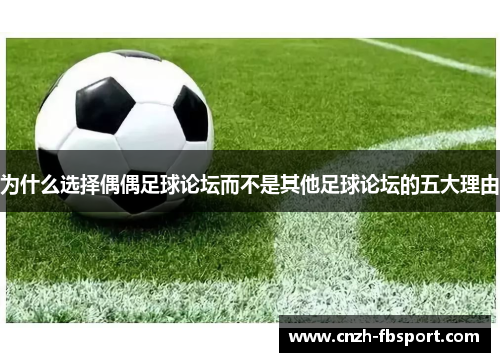 为什么选择偶偶足球论坛而不是其他足球论坛的五大理由