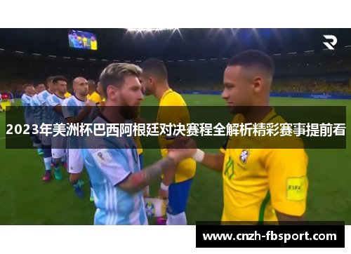 2023年美洲杯巴西阿根廷对决赛程全解析精彩赛事提前看 2023年美洲杯巴西阿根廷对决赛程全解析精彩赛事提前看