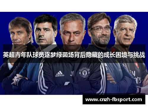 英超青年队球员逐梦绿茵场背后隐藏的成长困境与挑战 英超青年队球员逐梦绿茵场背后隐藏的成长困境与挑战