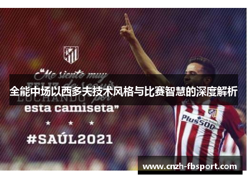 全能中场以西多夫技术风格与比赛智慧的深度解析