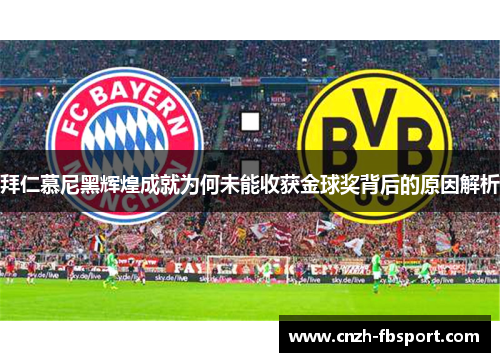 拜仁慕尼黑辉煌成就为何未能收获金球奖背后的原因解析