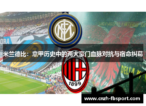 米兰德比:意甲历史中的两大豪门血脉对抗与宿命纠葛 米兰德比:意甲历史中的两大豪门血脉对抗与宿命纠葛