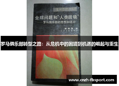 罗马俱乐部转型之路:从危机中的困境到机遇的崛起与重生 罗马俱乐部转型之路:从危机中的困境到机遇的崛起与重生