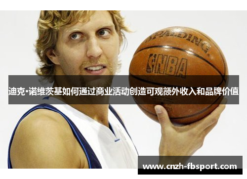 迪克·诺维茨基如何通过商业活动创造可观额外收入和品牌价值